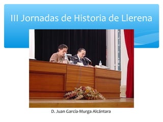 III Jornadas de Historia de Llerena
D. Juan García-Murga Alcántara
 