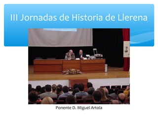 III Jornadas de Historia de Llerena
Ponente D. Miguel Artola
 