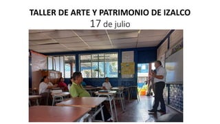 TALLER DE ARTE Y PATRIMONIO DE IZALCO
17 de julio
 