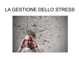 LA GESTIONE DELLO STRESS
 
