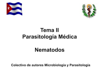 Tema II
Parasitología Médica
Nematodos
Colectivo de autores Microbiología y Parasitología
 
