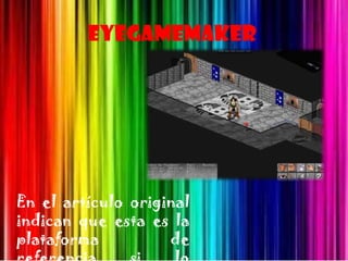 EyeGameMaker




En el artículo original
indican que esta es la
plataforma          de
 