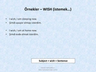 Örnekler – WISH (istemek…)
Subject + wish + Sentence
HAKAN TOPUZOĞLU -
www.hakantopuzoglu.com.tr
 
