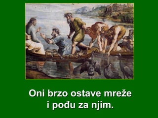 Oni brzo ostave mreže
i pođu za njim.

 