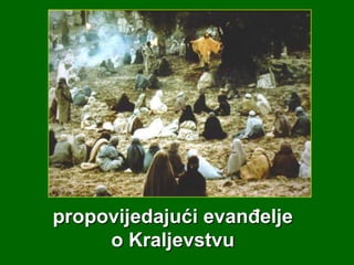 propovijedajući evanđelje
o Kraljevstvu

 