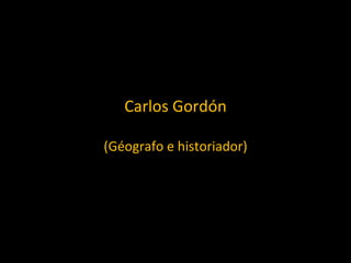 Carlos Gordón (Géografo e historiador) 