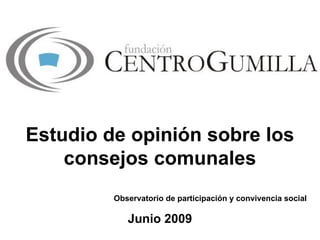 Estudio de opinión sobre los consejos comunales Observatorio de participación y convivencia social Junio 2009 