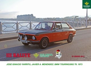 JOSE IGNACIO YARRITU, JAVIER A. MENENDEZ. BMW TOURING2002 TII. 1973
 
