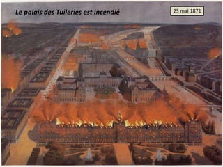 Le palais des Tuileries est incendié 23 mai 1871
 