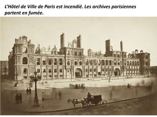 L’Hôtel de Ville de Paris est incendié. Les archives parisiennes
partent en fumée.
 