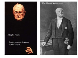 Se prononce en faveur de
la République
Mac Mahon Monarchiste
Adolphe Thiers
 