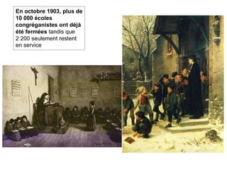 En octobre 1903, plus de
10 000 écoles
congréganistes ont déjà
été fermées tandis que
2 200 seulement restent
en service
 