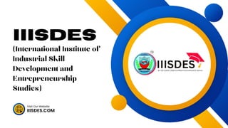 IIISDES.COM
Visit Our Website
(International Institute of
Industrial Skill
Development and
Entrepreneurship
Studies)
IIISDES
 