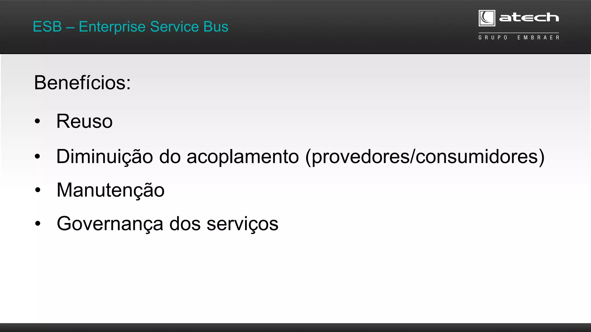 • Reuso
ESB – Enterprise Service Bus
• Manutenção
Benefícios:
• Diminuição do acoplamento (provedores/consumidores)
• Governança dos serviços
 