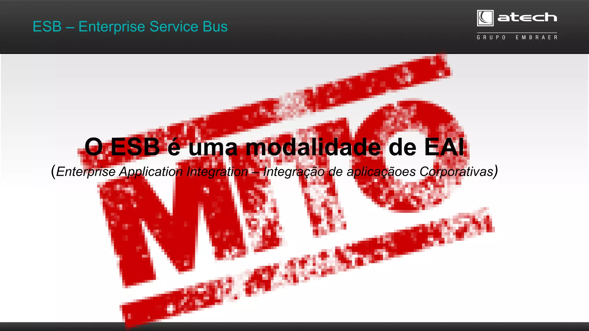 ESB – Enterprise Service Bus
O ESB é uma modalidade de EAI
(Enterprise Application Integration – Integração de aplicaçãoes Corporativas)
 