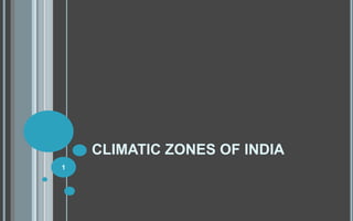 CLIMATIC ZONES OF INDIA
1
 