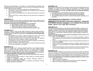 3 
atención de esas expresiones y no cumple su rol como docente para responder a las 
necesidades de los niños ¿Cómo debemos actuar para fortalecer las capacidades vinculadas al 
desarrollo personal, social y emocional? 
a. Orientar a los niños a controlar sus emociones en diferentes situaciones. 
b. Ser sensibles y responder adecuadamente a las necesidades que nos expresan los 
niños en diferentes situaciones. 
c. Darle consejos para que tengan éxito en su vida personal para lograr su proyecto de 
vida. 
d. Obviar intervenir ante un conf licto y dejar que los niños solucionen sus problemas con 
autonomía. 
SITUACIÓN N° 17 
Julián es un estudiante de cuarto grado y considera que es dif ícil convivir y trabajar en grupos 
ya que la profesora no hace caso cuando algún compañero molesta. Además en la clase todo el 
mundo hace ruido por lo cual no se puede aprender”. 
De acuerdo a la situación descrita: ¿Qué debe hacer la profesora? 
a. Dejar castigados a todos sin recreo hasta que mejoren. 
b. Hacerles caso y escuchar solo a los que son tranquilos. 
c. Aplicar la autoevaluación a todos para que digan la verdad. 
d. Comunicar los criterios de evaluación antes de comenzar la clase. 
SITUACIÓN N° 18 
Los niños y niñas de 5 años del aula “AMOR” se llaman por Apodos y tienen actitudes de 
discriminación por parte de algunas niñas hacia otras. Esta situación ha generado que existan 
conf lictos en el aula y en algunos casos agresiones. ¿Qué debe hacer la docente para revertir 
esta situación? 
a. Una asamblea con los padres y madres de familia de los niños y niñas que han 
provocado las agresiones para corregir las actitudes de sus hijos e hijas. 
b. Una sesión de tutoría a partir de un cuento, para luego realizar las preguntas y 
ref lexionar sobre lo leído, dramatizar y dibujar lo que más les gustó. 
c. Una asamblea con los niños y niñas sobre el problema, recogiendo sus experiencias, 
intereses, malestares y alternativas de solución. 
d. Conversar con todos los niños y niñas para tomar en consenso sanciones que se debe 
dar a los que son agresivos y usan apodos. 
SITUACIÓN N° 19 
Miriam, es profesora del 4° grado de educación primaria de una institución educativa 
mixta. En la primera clase tuvo dif icultad para ubicar a los niños y niñas en una sola 
mesa; los varones no querían sentarse junto con las niñas porque no estaban 
acostumbrados a compartir entre ellos, era la primera vez que se daba el caso. La docente 
decide tomar en cuenta esta situación, teniendo como experiencia otros casos muy parecidos. 
De la situación presentada: ¿Qué debe hacer la profesora Miriam? 
a. Trabajar el juego de roles, analizar los patrones conductuales encontrados y modif icar 
las normas de convivencia. 
b. Proponer una lectura ref lexiva, elaborar un cuadro sinóptico de conductas negativas 
y exponer las conclusiones. 
c. Trabajar un sociodrama, analizar las conductas observadas utilizando un 
organizador y proponer juegos individuales. 
d. Proponer una lectura ref lexiva y aplicar un cuestionario para identif icar el nivel de 
madurez afectivo de los estudiantes. 
SITUACIÓN N° 20 
Mario, profesor de Educación Física, organiza una serie de encuentros de básquetbol entre los 
estudiantes de la clase. Para ello ha dejado que los equipos se constituyan de forma 
espontánea; sin embargo, se da cuenta que siempre quedan fuera cuatro o cinco estudiante, 
pues ninguno de los equipos los escoge. ¿Considera usted que la estrategia utilizada por 
Mario es pertinente? 
a. Sí es pertinente porque de esta manera promueve la agrupación por af inidad. 
b. No es pertinente porque no promueve la integración de todos los estudiantes. 
c. Sí es pertinente porque cuida la salud de los estudiantes con justif icaciones. 
d. No es pertinente porque no toma en cuenta las características individuales de los 
estudiantes. 
CONOCIMIENTO DE LA DIDÁCTICA: (13 PTOS C/ PGTA) 
Desempeño N° 03: Demuestra conocimiento actualizado y comprensión 
de las teorías y prácticas pedagógicas y de la didáctica de las áreas que 
enseña. (Menos 3.25 c/ pgta. Mal contestado) 
SITUACIÓN N° 01 
El profesor Porf irio Cadenas labora en una institución educativa de la Región Lima Provincias. Él 
cree que en el área de Comunicación debe enseñarse en primer lugar los fundamentos de la 
gramática, de manera profunda, sólo con ello se puede lograr hacer la ref lexión para lograr la 
buena redacción. En la presente sesión de aprendizaje ha elegido el tema de los accidentes 
gramaticales, y ha direccionado el desarrollo del tema a través del análisis de la palabra por 
descomposición. 
¿Cómo desarrollaría mejor los conocimientos gramaticales, Porfirio, par a que sus 
sesiones sean más significativas? 
a. Utilizar textos del MINEDU para reconocer los accidentes gramaticales y luego les 
pide que analicen en su casa la estructura de un grupo de palabras encontradas en la 
lectura. 
b. Explicar los accidentes gramaticales, de manera descontextualizada y luego hacer uso 
de los textos del MINEDU. 
c. Explicar la estructura de la palabra a través de un papelote y luego hacer que sus 
estudiantes, en forma grupal produzcan otro igual con palabras seleccionadas por el 
profesor. 
d. Iniciar una lectura motivadora donde se evidencien el uso de las formas gramaticales y 
que están sean trabajadas a partir del proceso de la comprensión de textos. 
SITUACIÓN N° 02 
Julio es un profesor de Matemática de primer grado de secundaria del colegio Cristo Redentor 
que tiene 25 estudiantes. Él ha programado desarrollar el tema de f racciones homogéneas; para 
ello lleva a sus estudiantes al patio del plantel que tiene un área total de 600 m2, de los cuales 
les indica que deberán pintar de manera equitativa un área cuyas dimensiones son 6m x 4m. 
¿Qué es lo más significativo de la actividad de aprendizaje realizada por el profesor Julio? 
a. Reconocer f racciones. 
b. Identif icar f racciones homogéneas 
c. Utilizar una situación real para encontrar la solución de f racciones homogéneas. 
d. Diferenciar f racciones homogéneas de las heterogéneas. 
 