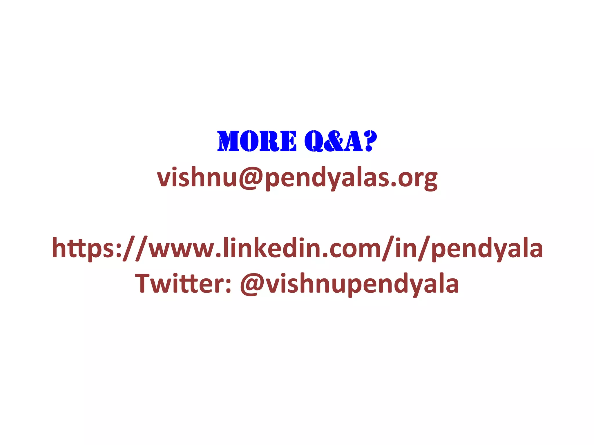 MORE Q&A?
vishnu@pendyalas.org	
  
	
  
h3ps://www.linkedin.com/in/pendyala	
  
Twi3er:	
  @vishnupendyala	
  
 