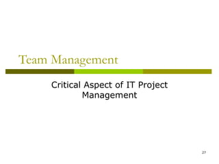 Team Management
    Critical Aspect of IT Project
            Management




                                    27
 