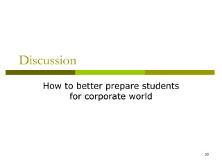 Discussion
    How to better prepare students
         for corporate world




                                     30
 