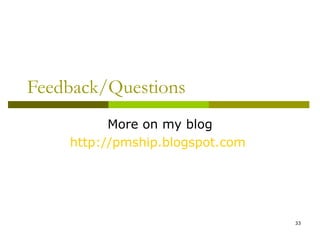Feedback/Questions
          More on my blog
    http://pmship.blogspot.com




                                 33
 
