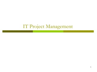 IT Project Management




                        1
 
