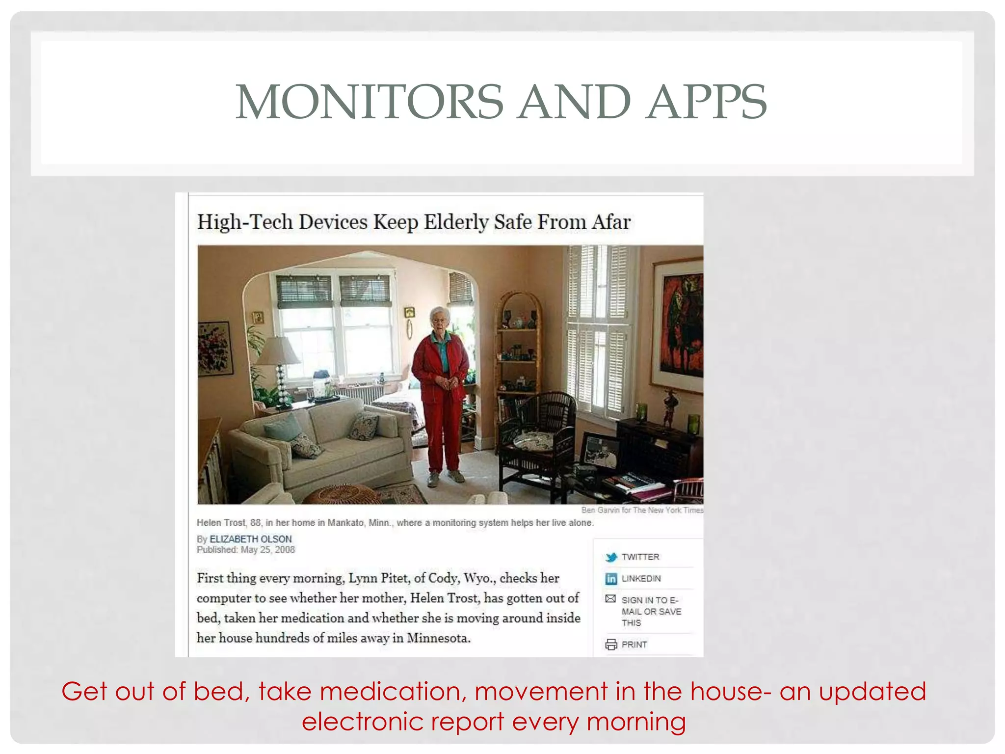 MONITORS AND APPS




Get out of bed, take medication, movement in the house- an updated
                   electronic report every morning
 