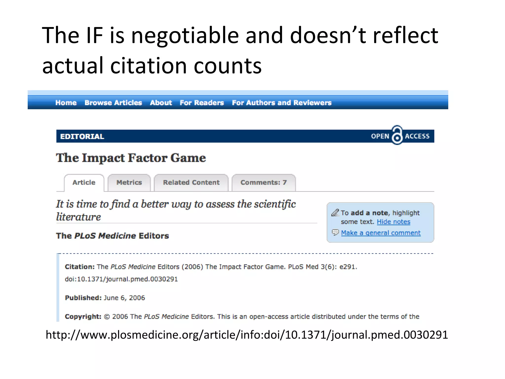 The IF is negotiable and doesn’t reflect
actual citation counts




http://www.plosmedicine.org/article/info:doi/10.1371/journal.pmed.0030291
 