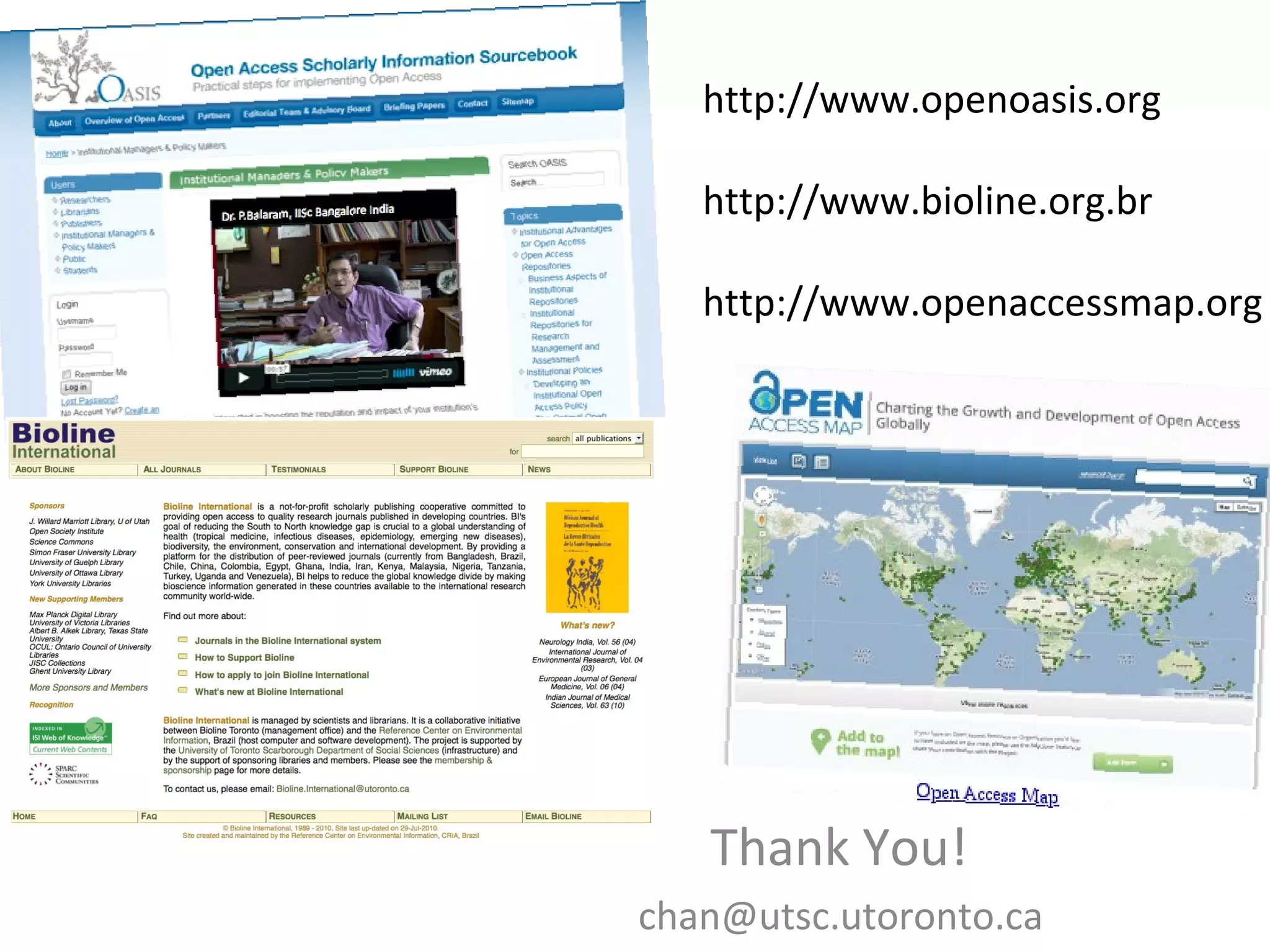 http://www.openoasis.org

   http://www.bioline.org.br

   http://www.openaccessmap.org




   Thank You!
chan@utsc.utoronto.ca
 