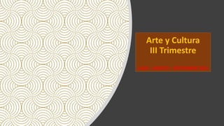 Arte y Cultura
III Trimestre
JULIO - AGOSTO – SEPTIEMBRE 2021
 