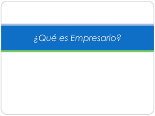 ¿Qué es Empresario? 
 