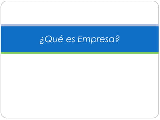 ¿Qué es Empresa? 
 