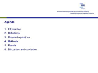 Agenda
1.  Introduction
2.  Definitions
3.  Research questions
4.  Methods
5.  Results
6.  Discussion and conclusion
 