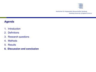 Agenda
1.  Introduction
2.  Definitions
3.  Research questions
4.  Methods
5.  Results
6.  Discussion and conclusion
 
