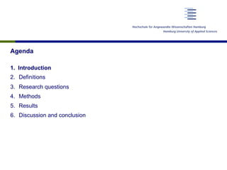 Agenda
1.  Introduction
2.  Definitions
3.  Research questions
4.  Methods
5.  Results
6.  Discussion and conclusion
 