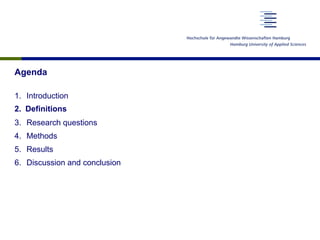Agenda
1.  Introduction
2.  Definitions
3.  Research questions
4.  Methods
5.  Results
6.  Discussion and conclusion
 