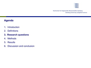 Agenda
1.  Introduction
2.  Definitions
3.  Research questions
4.  Methods
5.  Results
6.  Discussion and conclusion
 