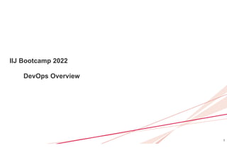 1
IIJ Bootcamp 2022
DevOps Overview
 