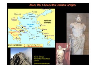 Zeus: Rei e Deus dos Deuses Gregos




   Monte Olimpo:
   montanha mais alta da
   Grécia
   (Península Balcânica)
 