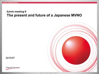 1
IIJmio meeting 8
The present and future of a Japanese MVNO
2015/07
 