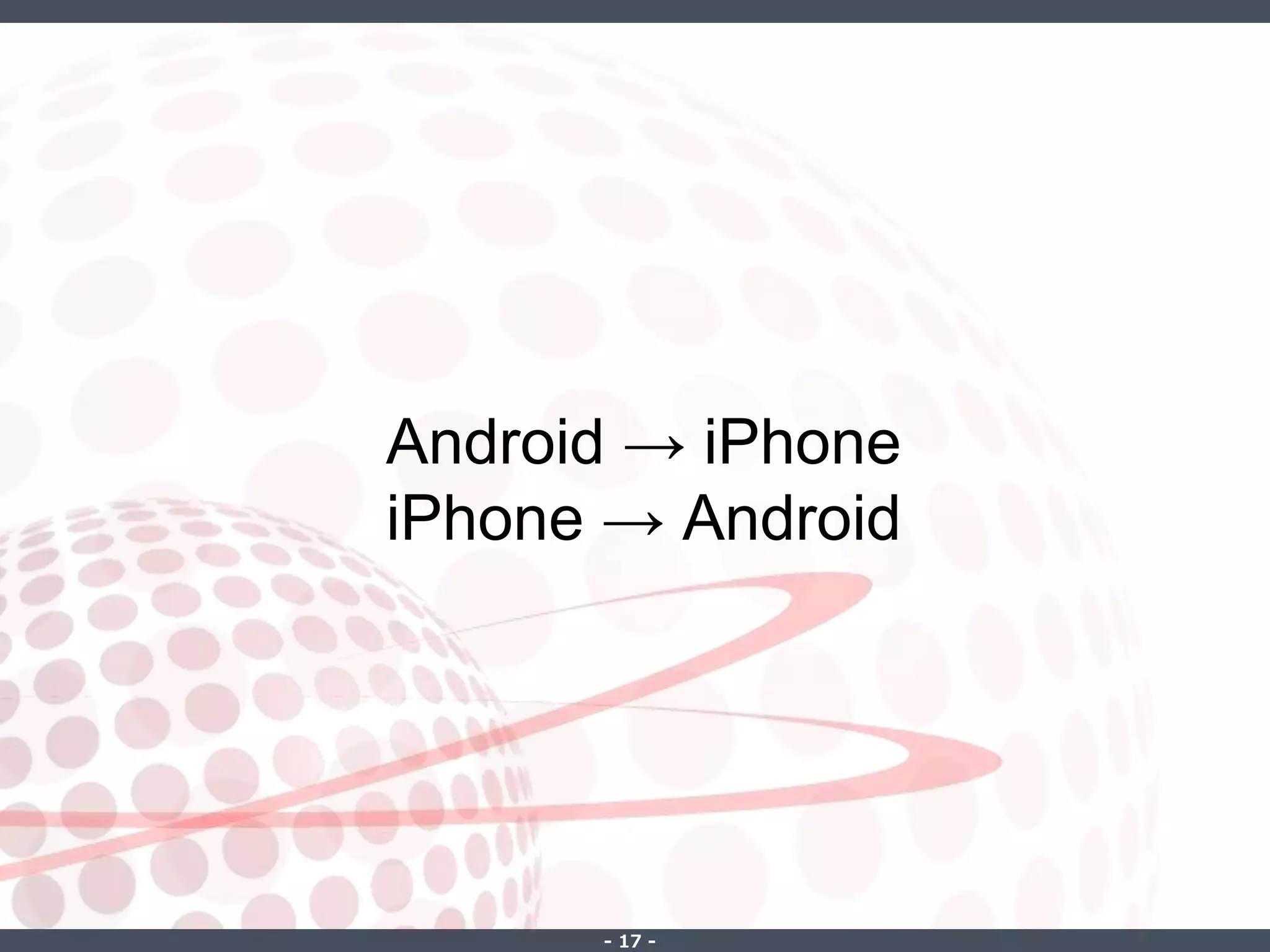 ‐ 17 ‐
Android → iPhone
iPhone → Android
 