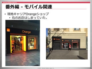 © 2016 Internet Initiative Japan Inc. 75
番外編 - モバイル関連
• 現地キャリアOrangeショップ
• 右のお店はしまっていた。
 
