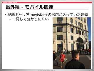 © 2016 Internet Initiative Japan Inc. 76
番外編 - モバイル関連
• 現地キャリアmovistar+のお店が入っていた建物
• 一見して分かりにくい
 