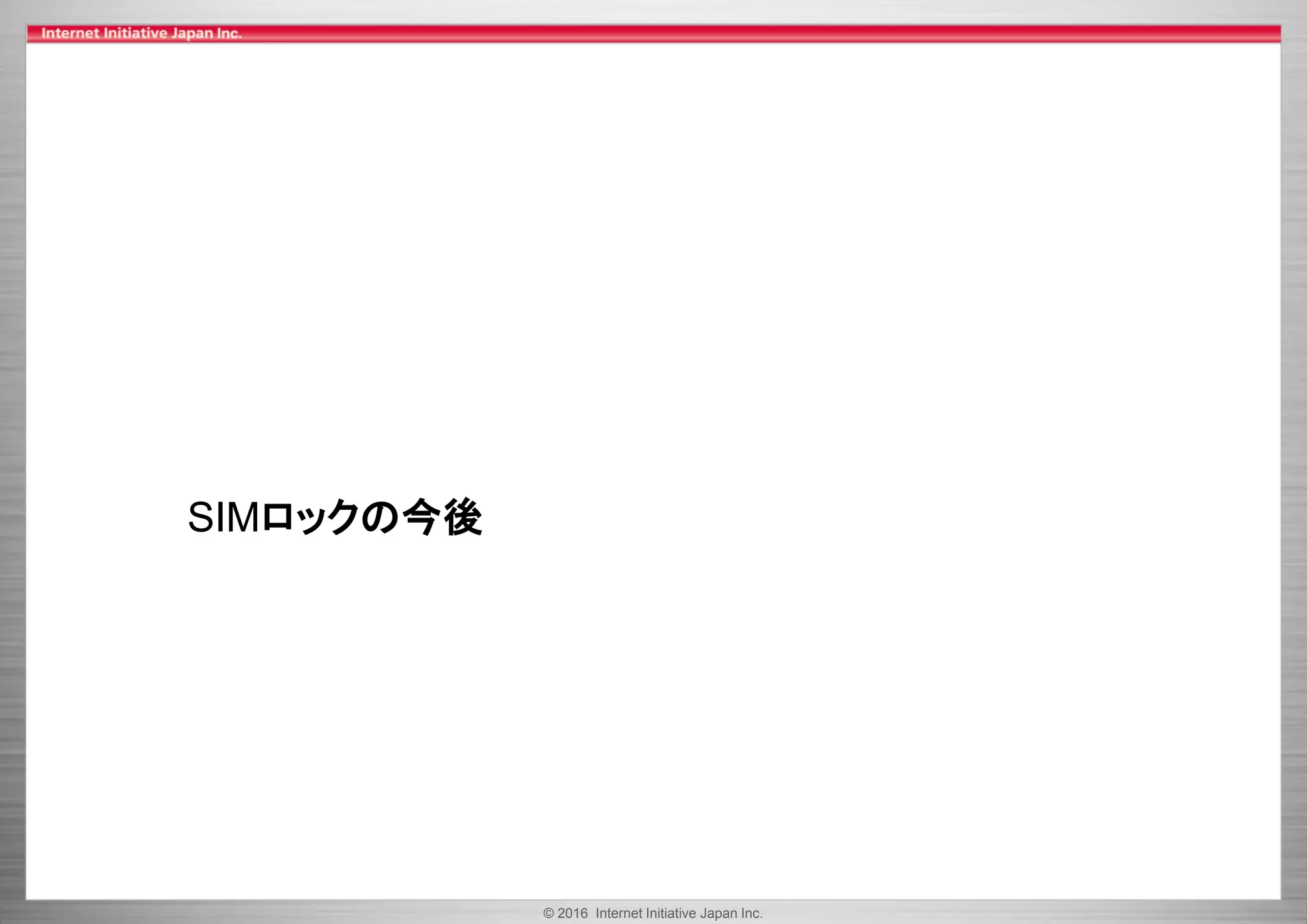 © 2016 Internet Initiative Japan Inc.
SIMロックの今後
 