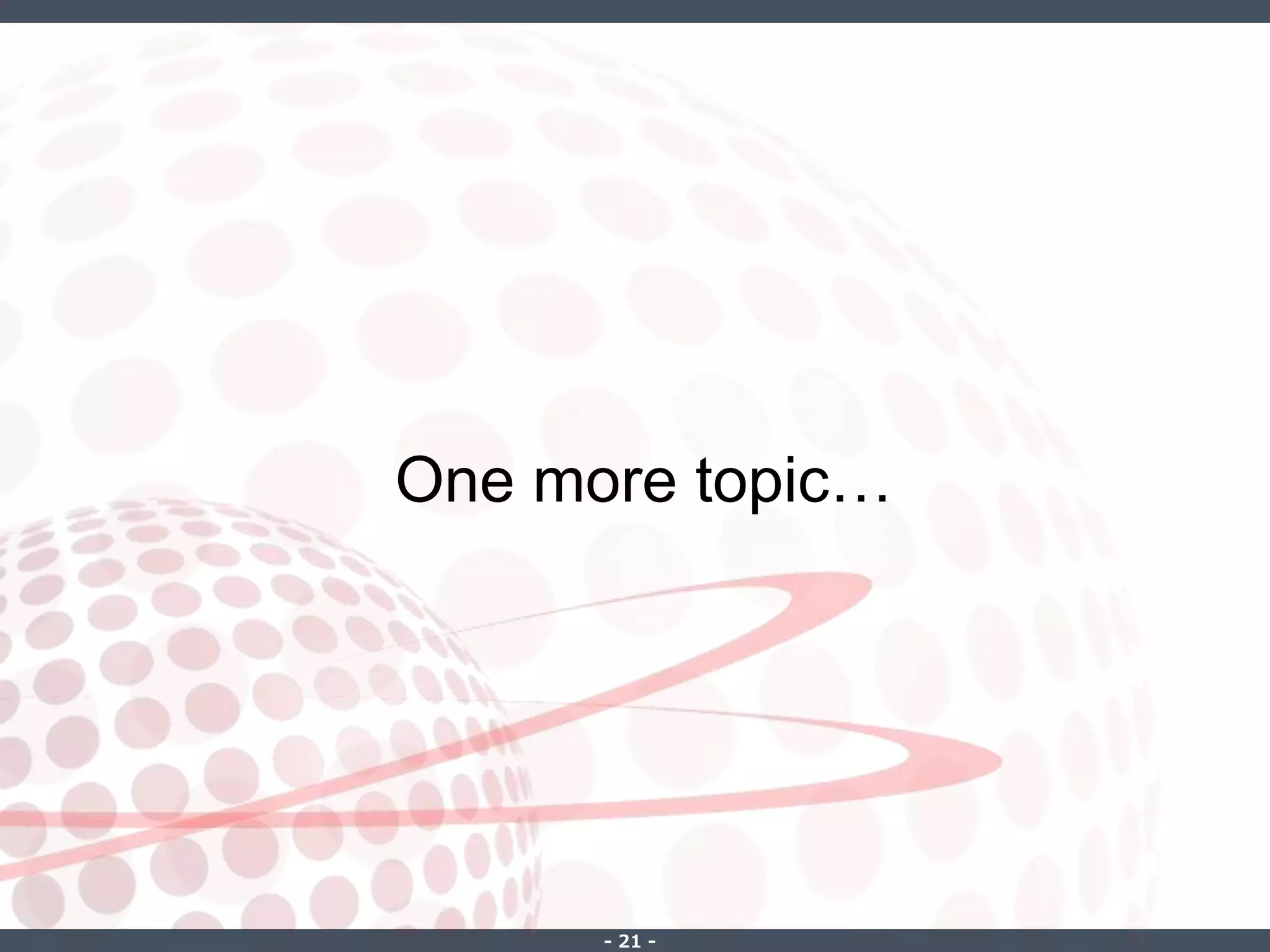 ‐ 21 ‐
One more topic…
 