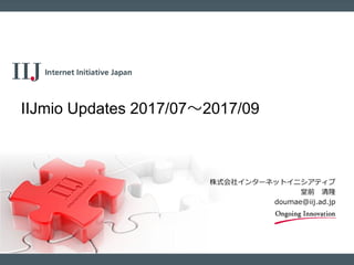 株式会社インターネットイニシアティブ
堂前 清隆
doumae@iij.ad.jp
IIJmio Updates 2017/07～2017/09
 