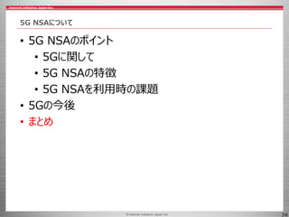© 2017 Internet Initiative Japan Inc.© Internet Initiative Japan Inc. 38
5G NSAについて
• 5G NSAのポイント
• 5Gに関して
• 5G NSAの特徴
• 5...