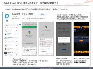 ©Internet Initiative Japan Inc. ‐ 16 ‐
Petal Search は少し注意が必要です 自己責任の範疇で！
HUAWEI AppGalleryに無いアプリをPetal検索で見つけられるよ！と訴求されています...