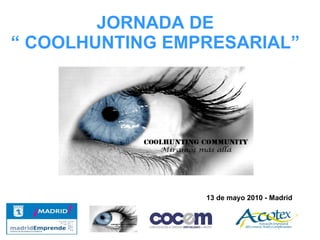 JORNADA DE “ COOLHUNTING EMPRESARIAL” 13 de mayo 2010 - Madrid 