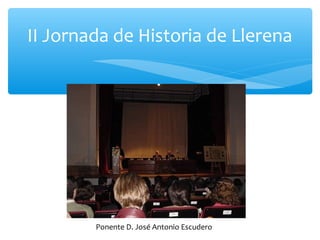 II Jornada de Historia de Llerena
Ponente D. José Antonio Escudero
 